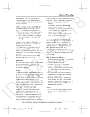 Page 73
For assistance, please visit http://shop.panasonic.com/support73
Useful Information

TGL46x(en)_1118_ver044.pdf   732015/11/18   9:33:33manufacturer about the availability of Hearing Aids which provide adequate shielding to RF energy commonly emitted by digital devices.
WHEN PROGRAMMING EMERGENCYNUMBERS AND(OR) MAKING TESTCALLS TO EMERGENCY NUMBERS:1) Remain on the line and briefly explain to  the dispatcher the reason for the call.
2) Perform such activities in the off-peak hours, such as early morning...