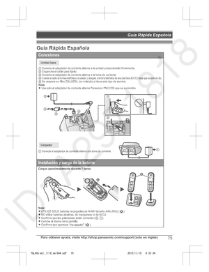 Page 75
Guía Rápida Española
Para obtener ayuda, visite http://shop.panasonic.com/support (solo en inglés)75
Guía Rápida Española 

TGL46x(en)_1118_ver044.pdf   752015/11/18   9:33:34Conexiones
1 Conecte el adaptador de corriente alterna a la toma de corriente.
Instalación y carga de la batería
Cargue aproximadamente durante 7 horas. 
Nota:
LUTILICE SOLO baterías recargables de Ni-MH tamaño AA A (R03) ( ).LNO utilice baterías alcalinas, de manganeso ni de Ni-Cd.LConfirme que las polaridades estén correctas (S,...