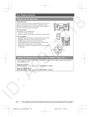 Page 76
76Para obtener ayuda, visite http://shop.panasonic.com/support (solo en inglés)
 Guía Rápida Española

TGL46x(en)_1118_ver044.pdf   762015/11/18   9:33:34Sugerencias de operación
Teclas de funciónAl oprimir una tecla de función, puede seleccionar la función que 
aparece directamente encima de ella en la pantalla. Pre ste 
atención a la pantalla para ver qué funciones están asi gnadas a 
las teclas de función durante la operación.
Tecla de volumenOprima {+} o {- } repetidamente:ajustar el volumen del...