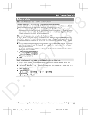 Page 79
Para obtener ayuda, visite http://shop.panasonic.com/support (solo en inglés)79
Guía Rápida Española 

TGL46x(en)_1118_ver044.pdf   792015/11/18   9:33:34Cómo conectar o desconectar el teléfono celular (Auricular)
Conexión automática a los dispositivos con Bluetoot h (teléfonos celulares)La unidad se conecta a los dispositivos Bluetooth a intervalos regulares si se pierde la conexión. Consulte 
las instrucciones de operación para cambiar el intervalo (predeterminado:  “1 min”).LCuando se sincronizan 3...