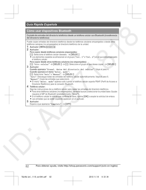 Page 82
82Para obtener ayuda, visite http://shop.panasonic.com/support (solo en inglés)
 Guía Rápida Española

TGL46x(en)_1118_ver044.pdf   822015/11/18   9:33:34Cómo usar dispositivos Bluetooth
Copiado de entradas del directorio telefónico desde un teléfono celular con Bluetooth (transferencia 
del directorio telefónico)
Puede copiar entradas del directorio telefónico desde los te léfonos celulares emparejados o desde otros 
teléfonos celulares (no emparejados) al directorio telefónico d e la unidad....