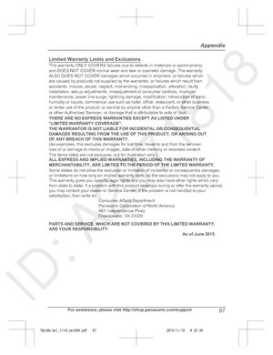 Page 87
For assistance, please visit http://shop.panasonic.com/support87
Appendix

TGL46x(en)_1118_ver044.pdf   872015/11/18   9:33:34Limited Warranty Limits and Exclusions(As examples, this excludes damages for lost time, travel to and from the servicer,  loss of or damage to media or images, data or other memory or recorded content. The items listed are not exclusive, but for illustration only.)This warranty ONLY COVERS failures due to defects in materials or workmanship,  and DOES NOT COVER normal wear and...