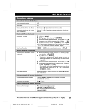 Page 77
Para obtener ayuda, visite http://shop.panasonic.com/support (solo en inglés)77
Guía Rápida Española 

TGM420_450(en)_0426_ver031.pdf   772016/04/26   10:55:41Para contestar llamadas (Unidad base)
Para contestar llamadas{s}
Para colgar{s}
Para ajustar el volumen del altavozOprima {+} o {-} repetidamente mientras habla.
Para ajustar el volumen del timbre  
de la unidad baseOprima {+} o {-} repetidamente para seleccionar el volumen 
deseado.
Directorio telefónico (Auricular)
Para añadir entradas1{