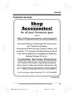 Page 79
Customer services
For assistance, please visit http://shop.panasonic.com/support79
Appendix

TGM420_450(en)_0426_ver031.pdf   792016/04/26   10:55:41Accessories!
hp://shop.panasonic.com/support
Customer Services Directory Shop
for all your Panasonic gear
Go to 
Get everything you need to get the most out of your Panasonic products 
Accessories & Parts for your Camera, Phone, A/V 
products, TV, Computers & Networking, Personal 
Care, Home Appliances, Headphones, Baeries,  Backup Chargers & more…
For...