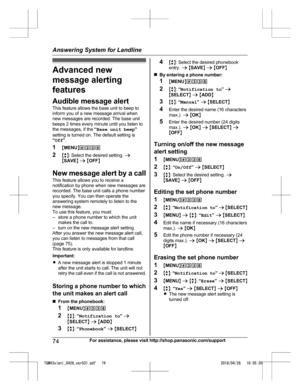 Page 74Advanced new
m essage alerting
features
Audible message alert
This feature allows the base unit to beep to
inform you of a new message arrival when
new messages are recorded. The base unit
beeps 2 times every minute until you listen to
the messages, if the  “Base unit beep ”
setting is turned on. The default setting is
“ Off ”.
1 MMENU N#339
2 Mb N: Select the desired setting.  a
M SAVE N a  M OFF N
New message alert by a call
This feature allows you to receive a
notification by phone when new messages...