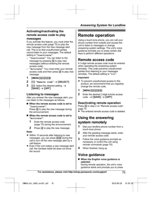 Page 75Activating/inactivating the
r
emote access code to play
messages
If you activate this feature, you must enter the
remote access code (page 75) to play the
new message from the new message alert
call. This is so that unauthorized parties
cannot listen to your messages. The default
setting is  “Inactivate ”.
– “Inactivate ”: You can listen to the
message by pressing  4 to play new
messages (without entering the remote
access code).
– “Activate ”: You must enter your remote
access code and then press  4 to...