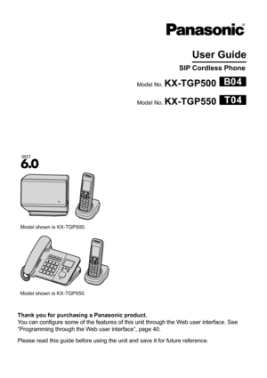 Page 1Thank you for purchasing a Panasonic product.
You can configure some of the features of this unit through the Web user interface. See 
“Programming through the Web user interface”, page 40.
Please read this guide before using the unit and save it for future reference.
User Guide
SIP Cordless Phone
Model No. KX-TGP500
Model No. KX-TGP550
Model shown is KX-TGP500.
Model shown is KX-TGP550. 