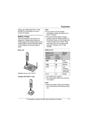 Page 17Preparation
For assistance, please visit http://www.panasonic.com/help17
Please call 1-800-8-BATTERY (1-800-
822-8837) for information on how to 
recycle this battery.
Battery charge
Place the handset on the base unit or 
charger for 7 hours before initial use.
While charging, the charge indicator on the 
handset lights in amber. When the battery 
is fully charged, the indicator lights in 
green.
Base unit
LModel shown is KX-TG5771.
Charger (KX-TG5777 only)Note:
LIf you want to use the handset...
