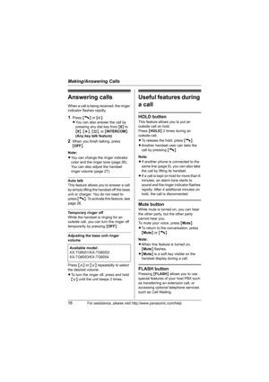 Page 16Making/Answering Calls
16For assistance, please visit http://www.panasonic.com/help
Answering calls
When a call is being received, the ringer 
indicator flashes rapidly.
1Press {C} or {s}.
LYou can also answer the call by 
pressing any dial key from {0} to 
{9}, {*}, {#}, or {INTERCOM}. 
(Any key talk feature)
2When you finish talking, press 
{OFF}.
Note:
LYou can change the ringer indicator 
color and the ringer tone (page 26). 
You can also adjust the handset 
ringer volume (page 27).
Auto talk
This...
