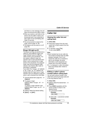Page 23Caller ID Service
For assistance, please visit http://www.panasonic.com/help23
and there is a new message, the unit 
does not announce the caller’s name.
LWhen you receive a call while on the 
phone, the 2nd caller’s name is not 
announced even if you subscribe to 
both Caller ID and Call Waiting with 
Caller ID services.
LThe announcement is heard at the 
ringer volume (page 16, 28).
LThis feature can be turned on or off 
(page 28).
Ringer ID/Light-up ID
This feature can help you identify who is...