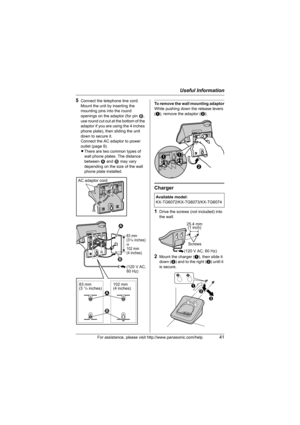 Page 41Useful Information
For assistance, please visit http://www.panasonic.com/help41
5Connect the telephone line cord. 
Mount the unit by inserting the 
mounting pins into the round 
openings on the adaptor (for pin 2, 
use round cut out at the bottom of the 
adaptor if you are using the 4 inches 
phone plate), then sliding the unit 
down to secure it.
Connect the AC adaptor to power 
outlet (page 9).
LThere are two common types of 
wall phone plates. The distance 
between 1 and 2 may vary 
depending on the...