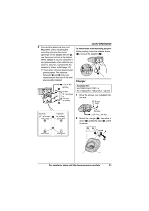 Page 43Useful Information
43For assistance, please visit http://www.panasonic.com/help
5Connect the telephone line cord. 
Mount the unit by inserting the 
mounting pins into the round 
openings on the adaptor (for pin 2, 
use the round cut out at the bottom 
of the adaptor if you are using the 4 
inch phone plate), then slide the unit 
down to secure it. Connect the AC 
adaptor to power outlet (page 12).
LThere are 2 common types of wall 
phone plates. The distance 
between 1 and 2 may vary 
depending on the...