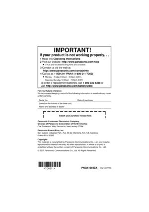 Page 60PNQX1003ZA     CM1207PF0 For your future reference
We recommend keeping a record of the following information to assist with any repair 
under warranty.
Panasonic Consumer Electronics Company,
Division of Panasonic Corporation of North America
One Panasonic Way, Secaucus, New Jersey 07094
Panasonic Puerto Rico, Inc.
San Gabriel Industrial Park, Ave. 65 de Infantería, Km. 9.5, Carolina,
Puerto Rico 00985
Copyright:
This material is copyrighted by Panasonic Communications Co., Ltd., and may be 
reproduced...