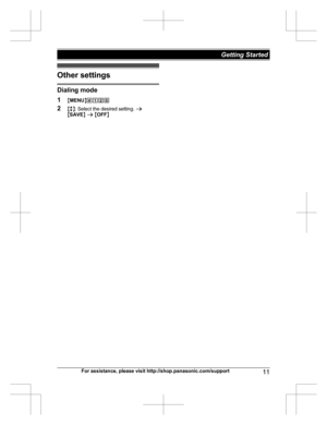 Page 11Other settings
Dialing mode1 MMENU N#120
2 Mb N: Select the desired setting.  a
M SAVE N a  M OFF N
For assistance, please visit http://shop.panasonic.com/support11Getting Started  