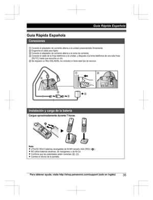 Page 35Guía Rápida Española
Para obtener ayuda, visite http://shop.panasonic.com/support (solo en inglés)35Guía Rápida Española Conexiones
Instalación y carga de la batería
Cargue aproximadamente durante 7 horas.
Nota:LUTILICE SOLO baterías recargables de Ni-MH tamaño AAA (R03) ( ).LNO utilice baterías alcalinas, de manganeso o de Ni-Cd.LConfirme que las polaridades estén correctas (S, T).LCambie el idioma de la pantalla.
1
3
44
5
2
1 Conecte el adaptador de corriente alterna a la unidad 
presionándolo...