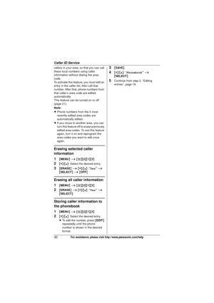 Page 30Caller ID Service
30For assistance, please visit http://www.panasonic.com/help
callers in your area, so that you can call 
these local numbers using caller 
information without dialing the area 
code.
To activate this feature, you must edit an 
entry in the caller list, then call that 
number. After that, phone numbers from 
that caller’s area code are edited 
automatically.
This feature can be turned on or off 
(page 21).
Note:
LPhone numbers from the 4 most 
recently edited area codes are...