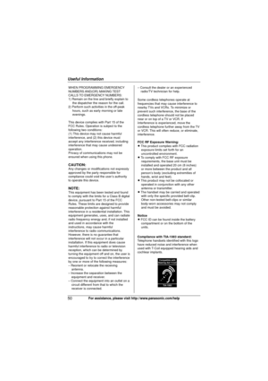 Page 50Useful Information
50For assistance, please visit http://www.panasonic.com/help
WHEN PROGRAMMING EMERGENCY 
NUMBERS AND(OR)  MAKING TEST 
CALLS TO EMERGENCY NUMBERS:
1) Remain on the line and briefly explain to the dispatcher the reason for the call.
2) Perform such activities in the off-peak  hours, such as early morning or late 
evenings.
This device complies with Part 15 of the 
FCC Rules. Operation is subject to the 
following two conditions:
(1) This device may not cause harmful 
interference, and...