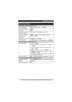 Page 53Guía Rápida Española
53Para obtener ayuda, visite http://www.panasonic.com/help (sólo en inglés)
Operaciones básicas
Cómo hacer y contestar llamadas (Auricular)
Para hacer llamadasMarque el número telefónico. i {C}/{s}
Para contestar llamadas{C}/{s}
Para colgar{OFF}
Para ajustar el volumen del 
receptor o del altavozOprima {^} o {V} repetidamente mientras habla.
Cómo hacer una llamada 
usando la lista de 
remarcación{REMR.} i {V}/{^}: Seleccione el número telefónico 
deseado. i {C}
Para ajustar el...