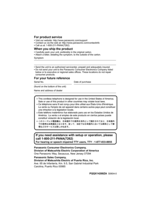 Page 108For product service
•Visit our website: http://www.panasonic.com/support
•Contact us via the web at: http://www.panasonic.com/contactinfo
•Call us at: 1-800-211-PANA(7262)
When you ship the product
•Carefully pack your unit, preferably in the original carton.
•Attach a letter, detailing the symptom, to the outside of the carton.
Symptom
•Send the unit to an authorized servicenter, prepaid and adequately insured.
•Do not send your unit to the Panasonic Consumer Electronics Company listed 
below or to...