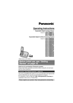 Page 1Thank you for purchasing a Panasonic product.
Please read these operating instructions before using the unit and save 
them for future reference.
This unit is compatible with Caller ID. You must subscribe to the appropriate 
service offered by your service provider/telephone company.
For assistance, visit our Web site: http://www.panasonic.com/help for 
customers in the U.S.A. or Puerto Rico.
Before initial use, see “Getting 
Started” on page 10.
Consulte “Guía Rápida Española”, página 56.
Please...