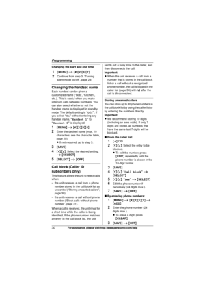 Page 30Programming
30For assistance, please visit http://www.panasonic.com/help
Changing the start and end time
1{MENU } i  { # }{2 }{3}{7}
2Continue from step 3, “Turning 
silent mode on/off”, page 29.
Changing the handset name
Each handset can be given a 
customized name (“Bob”, “Kitchen”, 
etc.). This is useful when you make 
intercom calls between handsets. You 
can also select whether or not the 
handset name is displayed in standby 
mode. The default setting is  “Off”. If 
you select  “On” without...