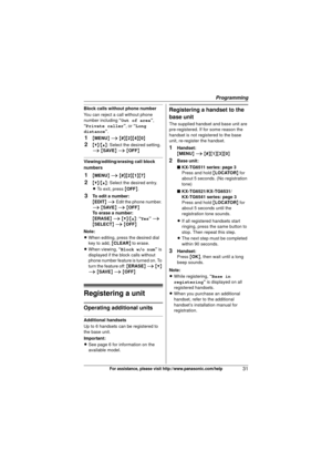 Page 31Programming
31For assistance, please visit http://www.panasonic.com/help
Block calls without phone number
You can reject a call without phone 
number including “Out of area ”, 
“Private caller ”, or “Long 
distance ”.
1{MENU } i  { # }{2 }{4}{0}
2{V}/ {^}: Select the desired setting. 
i  { SAVE } i  { OFF }
Viewing/editing/erasing call block 
numbers
1{MENU } i  { # }{2 }{1}{7}
2{V}/ {^}: Select the desired entry.
L To exit, press  {OFF }.
3To edit a number:
{EDIT } i  Edit the phone number. 
i  { SAVE }...