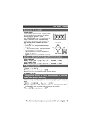 Page 75Guía Rápida Española
75Para obtener ayuda, visite http://www.panasonic.com/help (solo en inglés)
Sugerencias de operación
Teclas de funciónEl auricular incluye 3 teclas de función. Al oprimir una tecla 
de función, puede seleccionar la función que aparece 
directamente encima de ella en la pantalla.
{C}, {MENU}, {CEL.} y otras funciones adicionales se 
asignan a las teclas de función. Preste atención a la 
pantalla para ver qué funciones están asignadas a las 
teclas de función durante la operación del...