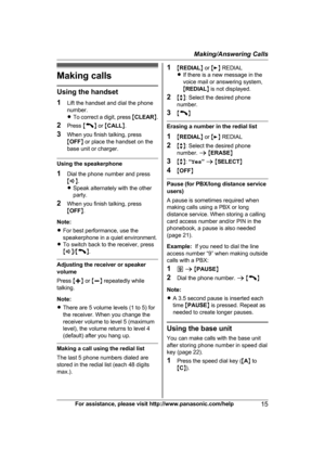 Page 15Making calls
Using the handset
1
L
ift the handset and dial the phone
number.
R To correct a digit, press  MCLEAR N.
2 Press  M N
 
or  MCALL N.
3 When you finish talking, press
MOFF N or place the handset on the
base unit or charger. Using the speakerphone
1
D

ial the phone number and press 
M N
.
R S

peak alternately with the other
party.
2 When you finish talking, press
MOFF N.
Note:
R For best performance, use the
speakerphone in a quiet environment.
R To switch back to the receiver, press 
M N
/M...