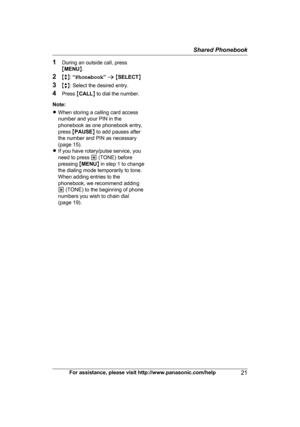 Page 211
During an outside call, press
MMENU N.
2 Mb N:  “Phonebook ” a  M SELECT N
3 Mb N: Select the desired entry.
4 Press  MCALL N to dial the number.
Note:
R When storing a calling card access
number and your PIN in the
phonebook as one phonebook entry,
press  MPAUSE N to add pauses after
the number and PIN as necessary
(page 15).
R If you have rotary/pulse service, you
need to press  * (TONE) before
pressing  MMENU N in step 1 to change
the dialing mode temporarily to tone.
When adding entries to the...