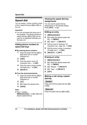 Page 22Speed dial
Y
ou can assign 1 phone number to each
of the 3 speed dial keys ( MA N to  MC N) on
the unit.
Important:
R You can set speed dial using one of
the handsets. The stored numbers to
speed dial keys ( MA N to  MC N) can be
used for all registered handsets and
the base unit. Adding phone numbers to
s

peed dial keys
n By entering phone numbers:
1 Press the speed dial key ( MA N to
M C N) which has no number
assigned to it.
2 MADD N
3 Enter the party’s name (16
characters max.).  a M OK N
4 Enter...