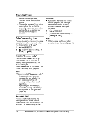 Page 40service provider/telephone
c
ompany before changing this
setting.
– Change the number of rings of the voice mail service so that the
answering system can answer the
call first. To do so, contact your
service provider/telephone
company. Caller’s recording time
Y

ou can change the maximum message
recording time allowed for each caller.
The default setting is  “3 min ”.
1 MMENU N#305
2 Mb N: Select the desired setting.  a
M SAVE N a  M OFF N Selecting “
G
 reeting only ”
You can select  “Greeting only ”...