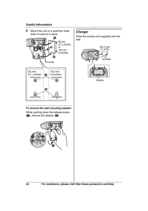 Page 465
Mount the unit on a wall then slide
down to secure in place. To remove the wall mounting adaptor
W

hile pushing down the release levers
( A ), remove the adaptor ( B). Charger
D

rive the screws (not supplied) into the
wall. 46
For assistance, please visit http://www.panasonic.com/helpUseful Information83 mm 
(31/4 inches)
or
102 mm 
(4 inches)
83 mm
(31/4 inches)102 mm
(4 inches)1
21
2 B
AA 25.4 mm
(1 inch)
Screws
Hooks  