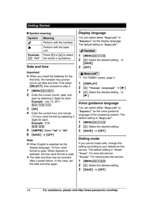 Page 14n
 Symbol meaning: Symbol Meaning
Perform with the handset.
Perform with the base
u

nit.
Example:
M b N:

 “Off ”Press 
MC N or  MD N to select
the words in quotations. Date and time
I

mportant:
R When you install the batteries for the
first time, the handset may prompt
you to set date and time. First press
MSELECT N, then proceed to step 2.
1 MMENU N#101
2 Enter the current month, date, and
year by selecting 2 digits for each.
Example:   July 15, 2011
07  15  11
3 MOK N
4 Enter the current hour and...