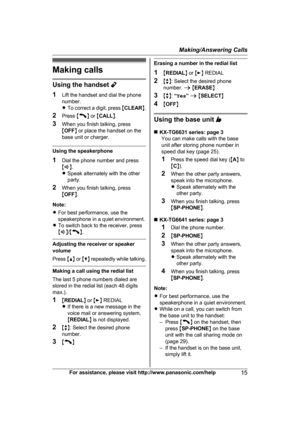 Page 15Making calls
Using the handset 
1
Lift the handset and dial the phone
number.
RTo correct a digit, press  MCLEAR N.
2 Press  M N
 
or  MCALL N.
3 When you finish talking, press
MOFF N or place the handset on the
base unit or charger. Using the speakerphone
1
D

ial the phone number and press 
M N
.
R S

peak alternately with the other
party.
2 When you finish talking, press
MOFF N.
Note:
R For best performance, use the
speakerphone in a quiet environment.
R To switch back to the receiver, press 
M N
/M...