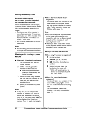 Page 20Panasonic Ni-MH battery
p
erformance (supplied batteries)
during power back-up mode
When the batteries are fully charged,
operating time of the handset in power
back-up mode varies depending on
usage.
– Continuous use of the handset in power back-up mode: 2 hours max.
– Continuous use of the handset other than a handset in power back-up
mode: 3 hours max.
– Not in use in power back-up mode: 3 hours max.
Note:
R Actual battery performance depends
on usage and ambient environment. Making calls during a...