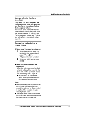 Page 21Making a call using the shared
p
honebook
Only when 2 or more handsets are
registered to the base unit, you can
use the shared phonebook feature
during a power failure.
You should leave one handset on the
base unit for supplying the power, and
use another handset for making calls.
For the operation, please see “Finding
and calling from a phonebook entry”,
page 23. Answering calls during a
p

ower failure
n When only 1 handset is registered:
1 When the unit rings, keep the
handset on the base unit and...