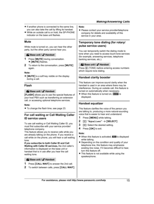 Page 15R
If another phone is connected to the same line,
you can also take the call by lifting its handset.
R While an outside call is on hold, the SP-PHONE
indicator on the base unit flashes. Mute
W
 hile mute is turned on, you can hear the other
party, but the other party cannot hear you.  Base unit /   Handset
1 P

ress  MMUTE N during conversation.
R M MUTE N flashes.
2 To return to the conversation, press  MMUTE N
again.
Note:
R M MUTE N is a soft key visible on the display
during a call. Flash
 Base unit...