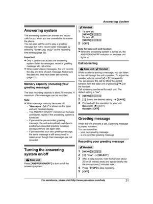 Page 31Answering system
T
he answering system can answer and record
calls for you when you are unavailable to answer
the phone.
You can also set the unit to play a greeting
message but not to record caller messages by
selecting  “Greeting only ” as the recording
time setting (page 35).
Important:
R Only 1 person can access the answering
system (listen to messages, record a greeting
message, etc.) at a time.
R When callers leave messages, the unit records
the day and time of each message. Make sure
the date and...