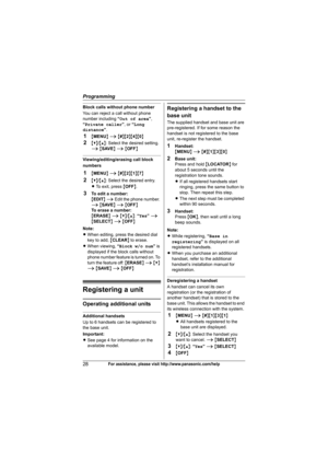 Page 28Programming
28For assistance, please visit http://www.panasonic.com/help
Block calls without phone number
You can reject a call without phone 
number including “Out of area”, 
“Private caller”, or “Long 
distance”.
1{MENU} i {#}{2}{4}{0}
2{V}/{^}: Select the desired setting. 
i {SAVE} i {OFF}
Viewing/editing/erasing call block 
numbers
1{MENU} i {#}{2}{1}{7}
2{V}/{^}: Select the desired entry.
LTo exit, press {OFF}.
3To edit a number:
{EDIT} i Edit the phone number. 
i {SAVE} i {OFF}
To erase a number:...