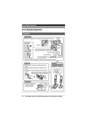 Page 50Guía Rápida Española
50Para obtener ayuda, visite http://www.panasonic.com/help (solo en inglés)
Guía Rápida Española
 
Instalación
A la toma de teléfono de
línea única (RJ11C)
CARGUE
APROXIMADAMENTE 
DURANTE 7 HORASAuricular
Cargador
L Use solo el adaptador de
    corriente Panasonic
    PQLV219 incluido.
Unidad base
LUse solo el adaptador de corriente Panasonic PQLV219 incluido.
SOLO baterías Ni-MH recargables
L UTILICE SOLO baterías de Ni-MH tamaño AAA
    (R03).
L NO utilice baterías Alcalinas, de...