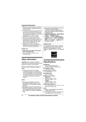 Page 8Important Information
8For assistance, please visit http://www.panasonic.com/help
LWhen you leave the product unused for a 
long period of time, unplug the product from 
the power outlet.
LThe product should be kept away from heat 
sources such as heaters, kitchen stoves, 
etc. It should not be placed in rooms where 
the temperature is less than 0 °C (32 °F) or 
greater than 40 °C (104 °F). Damp 
basements should also be avoided.
LThe maximum calling distance may be 
shortened when the product is used in...