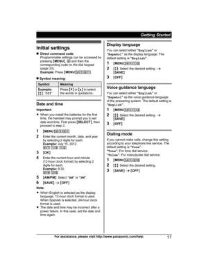 Page 17Initial settings
n Direct command code:
Programmable settings can be accessed by
pressing  MMENU N,  #  and then the
corresponding code on the dial keypad
(page 33).
Example:  Press MMENU N#101 .
n  Symbol meaning:
SymbolMeaningExample:   
M b N: “ Off ”Press  MC N or  MD N to select
the words in quotations.
Date and time
Important:
R When you install the batteries for the first
time, the handset may prompt you to set
date and time. First press  MSELECT N, then
proceed to step 2.
1 MMENU N#101
2 Enter...