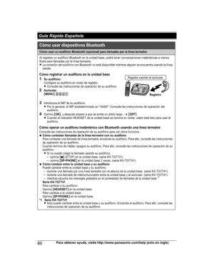 Page 8080Para obtener ayuda, visite http://www.panasonic.com/help (solo en ingls) Guía Rápida EspañolaCómo usar un audífono Bluetooth (opcional) para llamadas por la línea terrestre
Al registrar un audífono Bluetooth en la unidad base, podrá tener conversaciones inalámbricas a manos 
libres para llamadas por la línea terrestre.
LLa conexión del audífono con Bluetooth no está disponible mientras alguien se encuentra usando la línea 
celular.
Cómo registrar un audífono en la unidad base1Su audífono:Configure su...