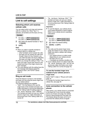 Page 18Link to cell settings
Selecting which unit receives
c ellular calls
You can select which unit rings and receives
calls for a cellular line. When  “All ” is
selected, all handsets and the base unit ring. Handset
1 F

or CELL 1:  MMENU N#6271
For CELL 2:  MMENU N#6272
2 Mb N: Select the desired handset or  “All ”.
a  M SAVE N
3 MOFF N
Note:
R When you select a specific handset to
receive calls for a cellular line:
– other handsets cannot answer the calls.
– the base unit can answer the calls even
though it...