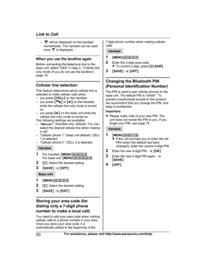 Page 20–  will be displayed on the handset
m
omentarily. The handset can be used
once   is displayed.
When you use the landline again
B

efore connecting the telephone line to the
base unit, select  “Off ” in step 2, “Cellular line
only mode (If you do not use the landline)”,
page 19. Cellular line selection
T
 his feature determines which cellular line is
selected to make cellular calls when:
– you press  MCELL N on the handset.
– you press  M N
 
or  MZ N on the handset
while the cellular line only mode is...