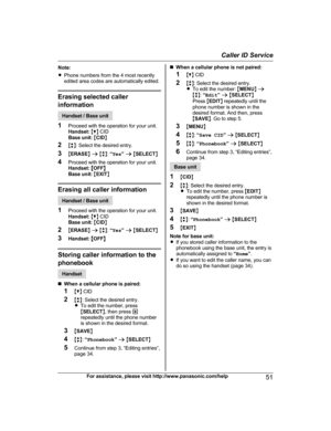 Page 51Note:
R
P
hone numbers from the 4 most recently
edited area codes are automatically edited. Erasing selected caller
i

nformation Handset / Base unit
1 P

roceed with the operation for your unit.
Handset:  M C N CID
Base unit:  M CID N
2 Mb N: Select the desired entry.
3 MERASE N a  M b N:  “Yes ” a  M SELECT N
4 Proceed with the operation for your unit.
Handset:  MOFF N
Base unit:  M EXIT N Erasing all caller information
Handset / Base unit
1 P

roceed with the operation for your unit.
Handset:  M C N...