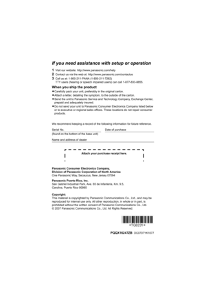 Page 56If you need assistance with setup or operation
1Visit our website: http://www.panasonic.com/help
2Contact us via the web at: http://www.panasonic.com/contactus
3Call us at: 1-800-211-PANA (1-800-211-7262)
TTY users (hearing or speech impaired users) can call 1-877-833-8855.
When you ship the product
LCarefully pack your unit, preferably in the original carton.
LAttach a letter, detailing the symptom, to the outside of the carton.
LSend the unit to Panasonic Service and Technology Company, Exchange...