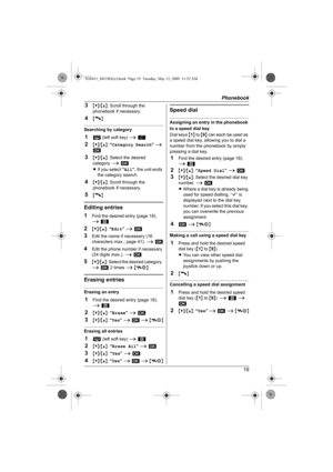 Page 19Phonebook
19
3{V}/{^}: Scroll through the 
phonebook if necessary.
4{C}
Searching by category
1n (left soft key) i k
2{V}/{^}: “Category Search” i 
M
3{V}/{^}: Select the desired 
category. i M
LIf you select “All”, the unit ends 
the category search.
4{V}/{^}: Scroll through the 
phonebook if necessary.
5{C}
Editing entries
1
Find the desired entry (page 18). 
i 1
2{V}/{^}: “Edit” i M
3Edit the name if necessary (16 
characters max.; page 41). i M
4Edit the phone number if necessary 
(24 digits max.). i...