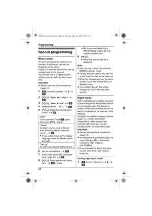 Page 24Programming
24
Special programming
Memo alarm
An alarm sounds at the set time for 3 
minutes. A text memo can also be 
displayed for the alarm.
A total of 3 separate alarm times can be 
programmed for the handset.
You can set one of 2 different alarm 
options (once or daily) for each alarm 
time.
Important:
LSet the date and time beforehand 
(page 14).
11 (centre of joystick) i N i 
M
2{V}/{^}: “Time Settings” i 
M
3{V}/{^}: “Memo Alarm” i M
4Select an alarm (1 to 3). i M
5{V}/{^}: Select the desired...