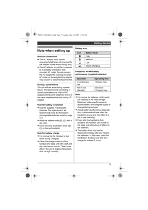 Page 9Getting Started
9
Note when setting up
Note for connections
LThe AC adaptor must remain 
connected at all times. (It is normal for 
the adaptor to feel warm during use.)
LThe AC adaptor should be connected 
to a vertically oriented or floor-
mounted AC outlet. Do not connect 
the AC adaptor to a ceiling-mounted 
AC outlet, as the weight of the adaptor 
may cause it to become disconnected.
During a power failure
The unit will not work during a power 
failure. We recommend connecting a 
corded-type...